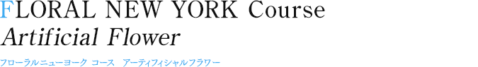 FLORAL NEW YORK Course Artificial Flower　フローラルニューヨークコース アーティフィシャルフラワー